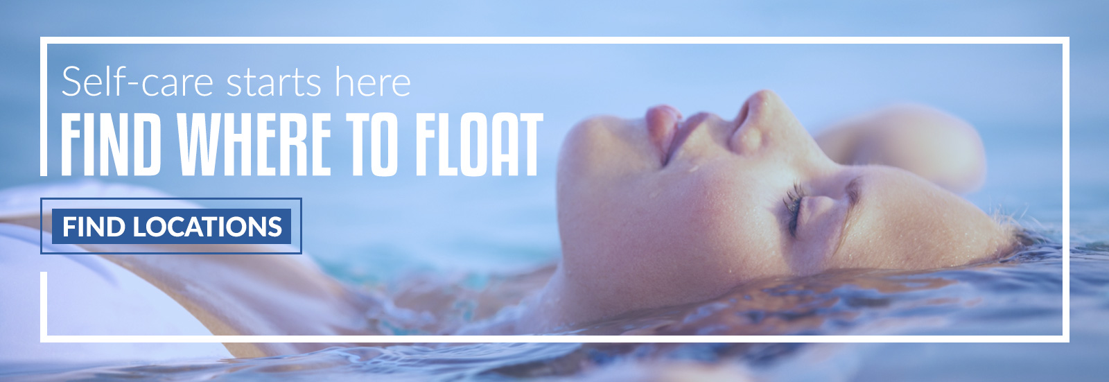 Original Floatation Locations banner: Self-care starts here. Find where to float.